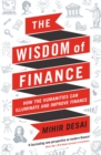 The Wisdom of Finance : How the Humanities Can Illuminate and Improve Finance - eBook