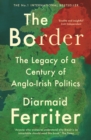 The Border : The Legacy of a Century of Anglo-Irish Politics - eBook