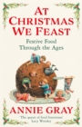 At Christmas We Feast : Festive Food Through the Ages - eBook