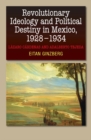 Revolutionary Ideology and Political Destiny in Mexico, 1928-1934 - eBook