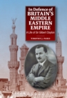 In Defence of Britain's Middle Eastern Empire : A Life of Sir Gilbert Clayton - eBook