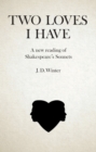Two Loves I Have : A New Reading of Shakespeare's Sonnets - eBook