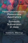 Heteronormativity, Passionate Aesthetics and Symbolic Subversion in Asia - eBook