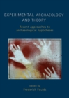 Experimental Archaeology and Theory : Recent Approaches to Archaeological Hypotheses - eBook