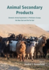 Animal Secondary Products : Domestic Animal Exploitation in Prehistoric Europe, the Near East and the Far East - eBook
