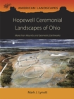 Hopewell Ceremonial Landscapes of Ohio : More Than Mounds and Geometric Earthworks - Book