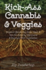 Kick-Ass Cannabis & Veggies: Organic Gardening Soils, Teas, and Tips for Growing Marijuana and Nutrient-Rich Vegetables - eBook