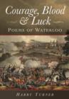 Courage, Blood and Luck: Poems of Waterloo - Book