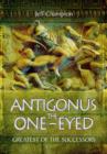 Antigonus the One-Eyed: Greatest of the Successors - Book
