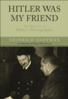 Hitler Was My Friend : The Memoirs of Hitler's Photographer - eBook