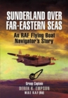 Sunderland Over Far-Eastern Seas : An RAF Flying Boat Navigator's Story - eBook