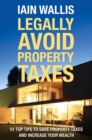 Legally Avoid Property Taxes : 51 Top Tips to Save Property Taxes and Increase your Wealth - Book