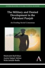 The Military and Denied Development in the Pakistani Punjab : An Eroding Social Consensus - Book