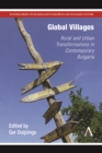 Global Villages : Rural and Urban Transformations in Contemporary Bulgaria - Book