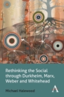 Rethinking the Social through Durkheim, Marx, Weber and Whitehead - Book