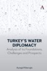 Turkey’s Water Diplomacy : Analysis of its Foundations, Challenges and Prospects - Book