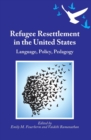 Refugee Resettlement in the United States : Language, Policy, Pedagogy - Book