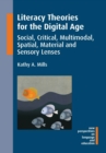 Literacy Theories for the Digital Age : Social, Critical, Multimodal, Spatial, Material and Sensory Lenses - Book