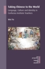 Taking Chinese to the World : Language, Culture and Identity in Confucius Institute Teachers - eBook