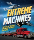 Extreme Machines : The fastest, weirdest, strongest machines on Earth! - Book