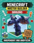 Master Builder - Minecraft Dragons (Independent & Unofficial) : A Step-by-step Guide to Creating Your Own Dragons, Packed With Amazing Mythical Facts to Inspire You! - Book