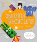 The Amazing Recycling Project Book : Recycle egg and cereal boxes into marvellous makes! - Book