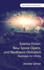 Science Fiction, New Space Opera, and Neoliberal Globalism : Nostalgia for Infinity - Book