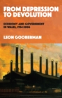From Depression to Devolution : Economy and Government in Wales, 1934-2006 - eBook