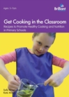 Get Cooking in the Classroom : Recipes to Promote Healthy Cooking and Nutrition in Primary Schools - Book