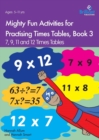 Mighty Fun Activities for Practising Times Tables, Book 3 : 7, 9, 11 and 12 Times Tables - Book