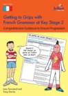 Getting to Grips with French Grammar at Key Stage 2 : Comprehensive Guidance to Ensure Progression - Book