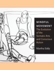 Mindful Movement : The Evolution of the Somatic Arts and Conscious Action - eBook