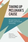 Taking Up McLuhan's Cause : Perspectives on Media and Formal Causality - Book