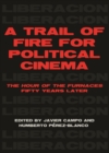 A Trail of Fire for Political Cinema : The Hour of the Furnaces Fifty Years Later - eBook