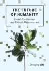 The Future of Humanity : Global Civilization and China's Rejuvenation - Book