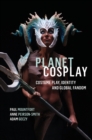 Planet Cosplay : Costume Play, Identity and Global Fandom - Book