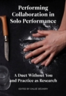 Performing Collaboration in Solo Performance : A Duet Without You and Practice as Research - Book