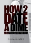 How 2 Date a Dime : A Dating Guide for Men Who Want to Date Their Own Perfect Ten - Book