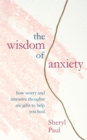 The Wisdom of Anxiety : How worry and intrusive thoughts are gifts to help you heal - Book