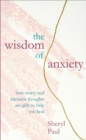 The Wisdom of Anxiety : How worry and intrusive thoughts are gifts to help you heal - eBook