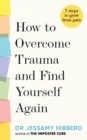 How to Overcome Trauma and Find Yourself Again : Seven Steps to Grow from Pain - Book