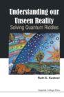 Understanding Our Unseen Reality: Solving Quantum Riddles - Book