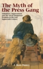 The Myth of the Press Gang : Volunteers, Impressment and the Naval Manpower Problem in the Late Eighteenth Century - Book