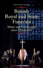 British Royal and State Funerals : Music and Ceremonial since Elizabeth I - Book