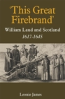 'This Great Firebrand': William Laud and Scotland, 1617-1645 - Book