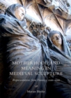 Motherhood and Meaning in Medieval Sculpture : Representations from France, c.1100-1500 - Book