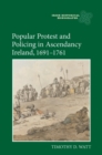 Popular Protest and Policing in Ascendancy Ireland, 1691-1761 - Book