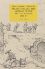 Singapore, Chinese Migration and the Making of the British Empire, 1819-67 - Book