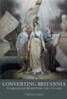 Converting Britannia : Evangelicals and British Public Life, 1770-1840 - Book