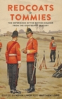 Redcoats to Tommies : The Experience of the British Soldier from the Eighteenth Century - Book